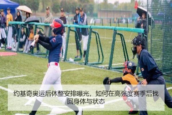 约基奇奥运后休整安排曝光，如何在高强度赛季后找回身体与状态
